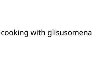 cooking with glisusomena