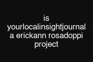 is yourlocalinsightjournal a erickann rosadoppi project