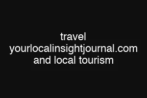 travel yourlocalinsightjournal.com and local tourism